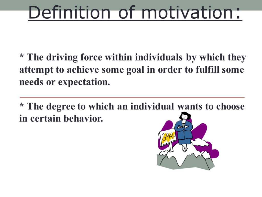Definition of motivation: * The driving force within individuals by which they attempt to